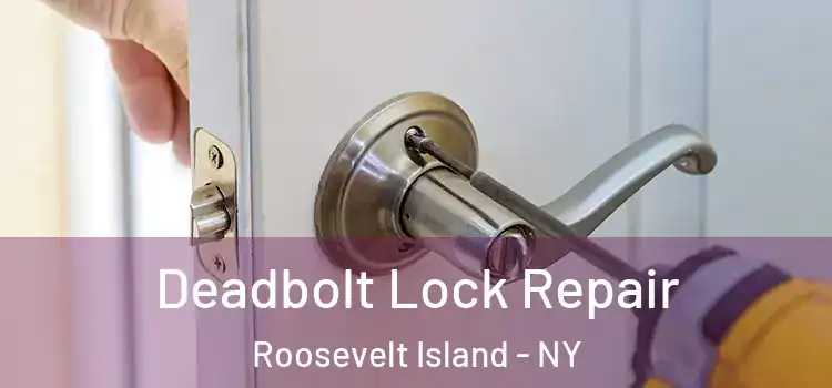 Deadbolt Lock Repair Roosevelt Island - NY