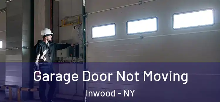  Garage Door Not Moving Inwood - NY