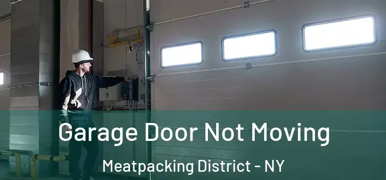  Garage Door Not Moving Meatpacking District - NY