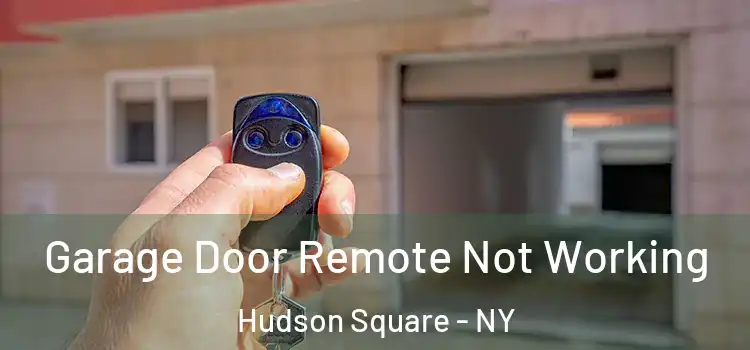  Garage Door Remote Not Working Hudson Square - NY