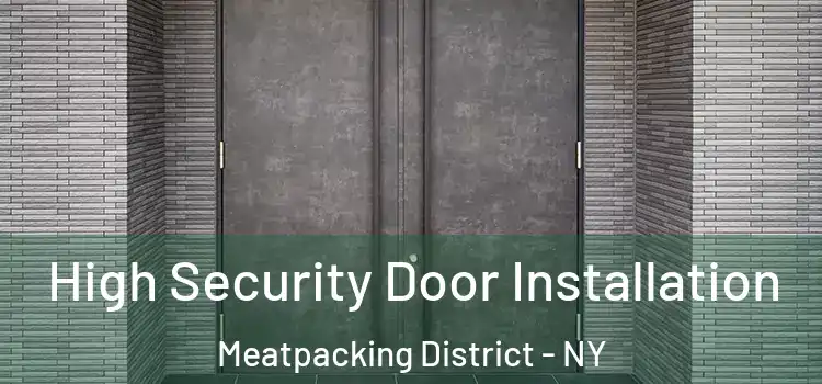  High Security Door Installation Meatpacking District - NY