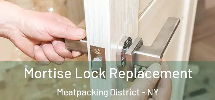  Mortise Lock Replacement Meatpacking District - NY