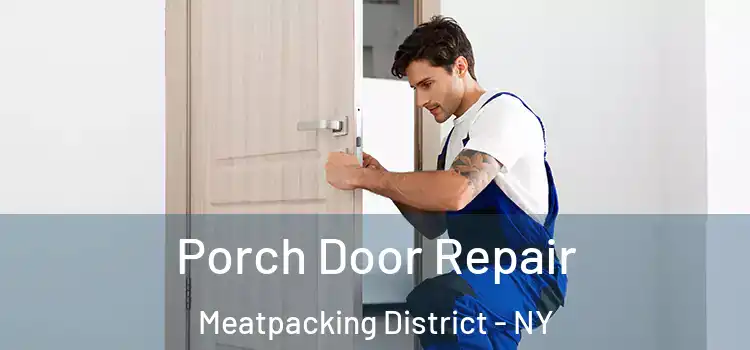  Porch Door Repair Meatpacking District - NY