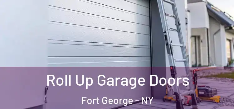  Roll Up Garage Doors Fort George - NY