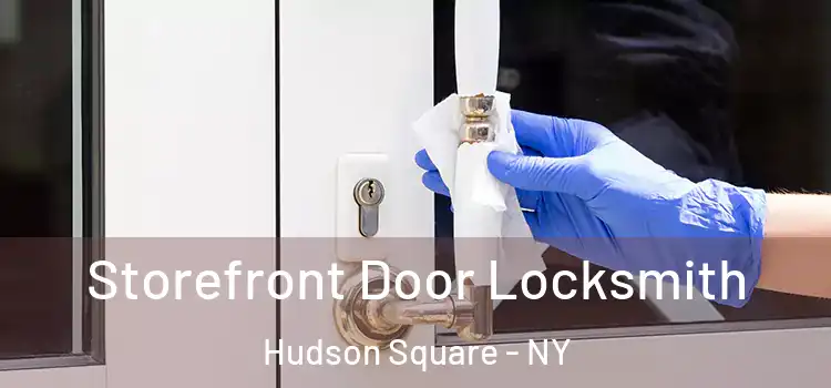  Storefront Door Locksmith Hudson Square - NY